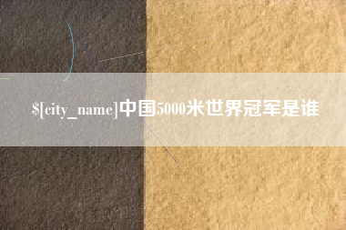 宿迁中国5000米世界冠军是谁
