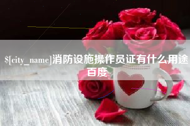 宿迁消防设施操作员证有什么用途百度