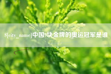 宿迁中国9块金牌的奥运冠军是谁