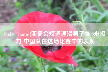 宿迁亚冬会短道速滑男子5000米接力-中国队在这场比赛中的表现