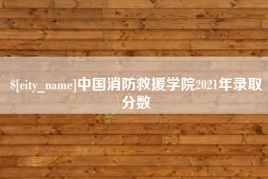 宿迁中国消防救援学院2021年录取分数