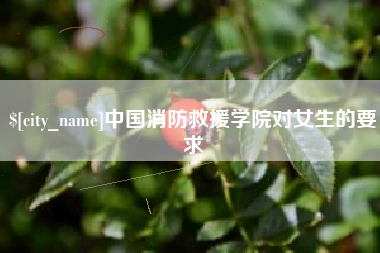 宿迁中国消防救援学院对女生的要求