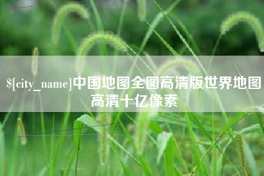 宿迁中国地图全图高清版世界地图高清十亿像素