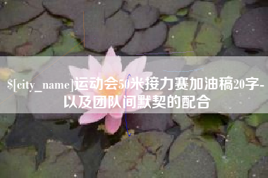 宿迁运动会50米接力赛加油稿20字-以及团队间默契的配合