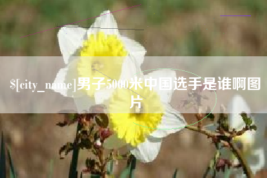 宿迁男子5000米中国选手是谁啊图片