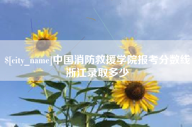 宿迁中国消防救援学院报考分数线浙江录取多少
