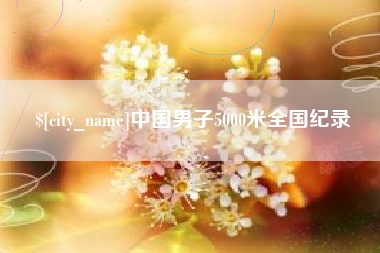 宿迁中国男子5000米全国纪录